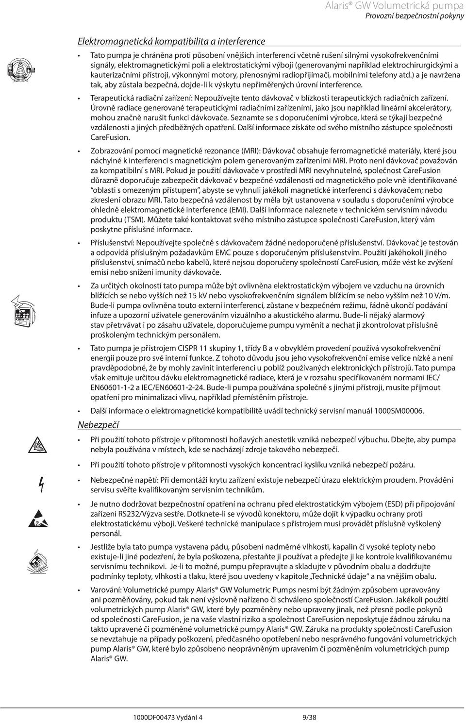 mobilními telefony atd.) a je navržena tak, aby zůstala bezpečná, dojde-li k výskytu nepřiměřených úrovní interference.