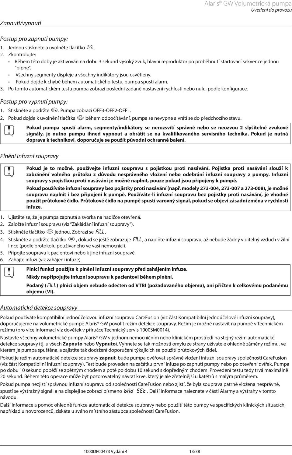 Všechny segmenty displeje a všechny indikátory jsou osvětleny. Pokud dojde k chybě během automatického testu, pumpa spustí alarm. 3.