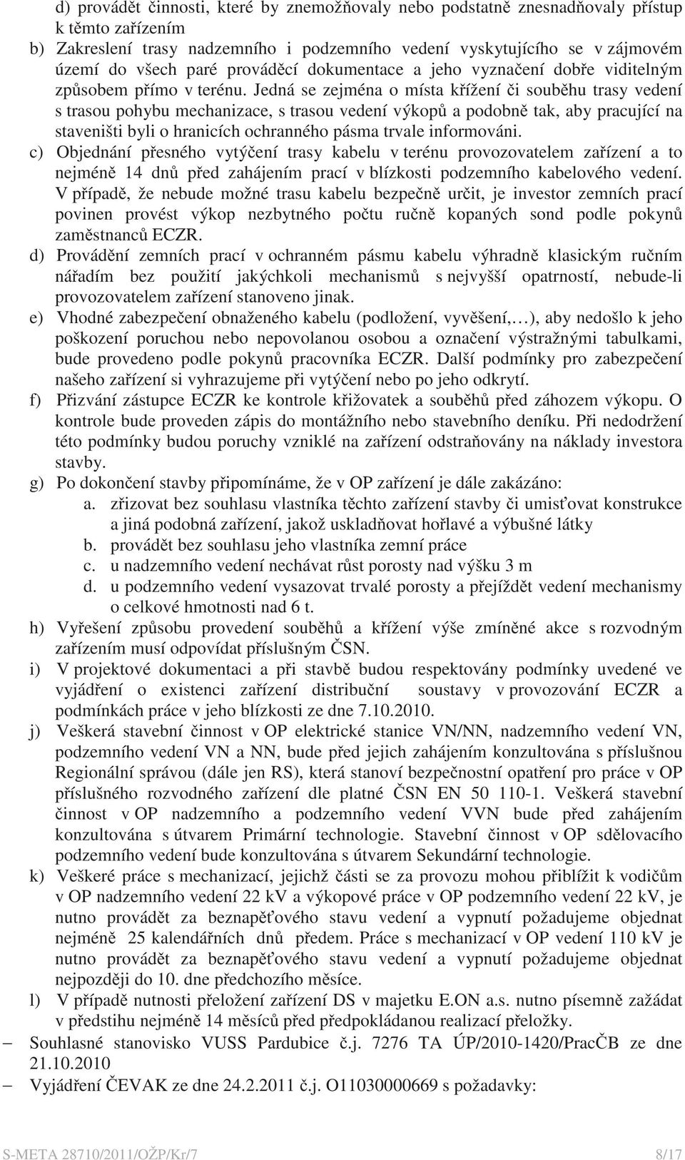 Jedná se zejména o místa k ížení i soub hu trasy vedení s trasou pohybu mechanizace, s trasou vedení výkop a podobn tak, aby pracující na staveništi byli o hranicích ochranného pásma trvale