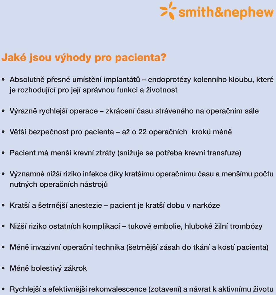 sále Vût í bezpeãnost pro pacienta aï o 22 operaãních krokû ménû Pacient má men í krevní ztráty (sniïuje se potfieba krevní transfuze) V znamnû niï í riziko infekce díky krat ímu operaãnímu