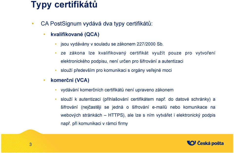 komunikaci s orgány veřejné moci komerční (VCA) vydávání komerčních certifikátů není upraveno zákonem slouží k autentizaci (přihlašování certifikátem např.