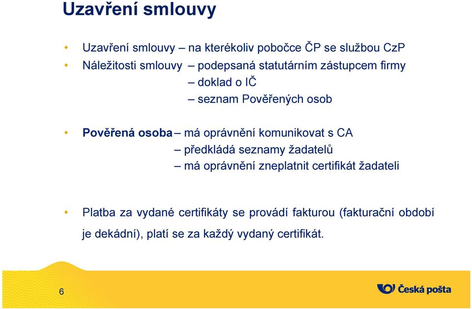 komunikovat s CA předkládá seznamy žadatelů má oprávnění zneplatnit certifikát žadateli Platba za