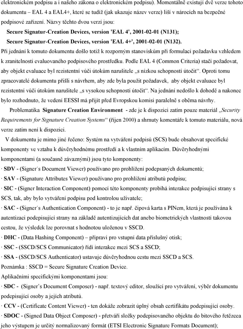 Názvy těchto dvou verzí jsou: Secure Signatur-Creation Devices, version 'EAL 4', 2001-02-01 (N131); Secure Signatur-Creation Devices, version 'EAL 4+', 2001-02-01 (N132).