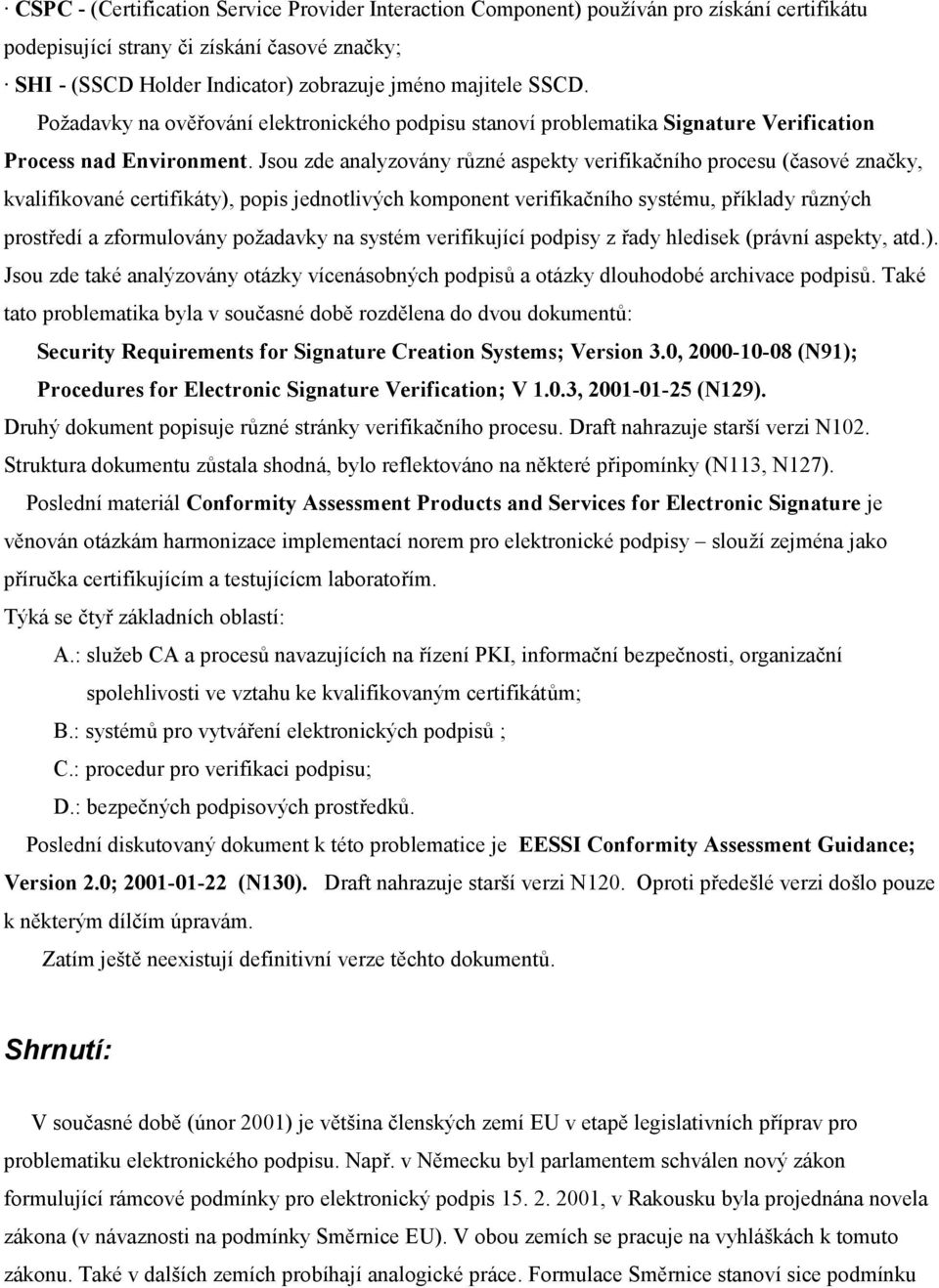 Jsou zde analyzovány různé aspekty verifikačního procesu (časové značky, kvalifikované certifikáty), popis jednotlivých komponent verifikačního systému, příklady různých prostředí a zformulovány