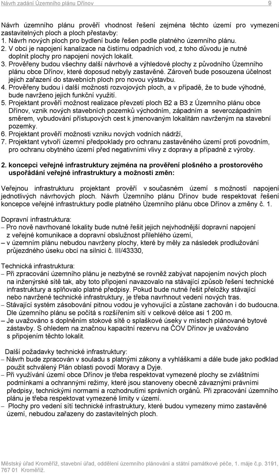 3. Prověřeny budou všechny další návrhové a výhledové plochy z původního Územního plánu obce Dřínov, které doposud nebyly zastavěné.