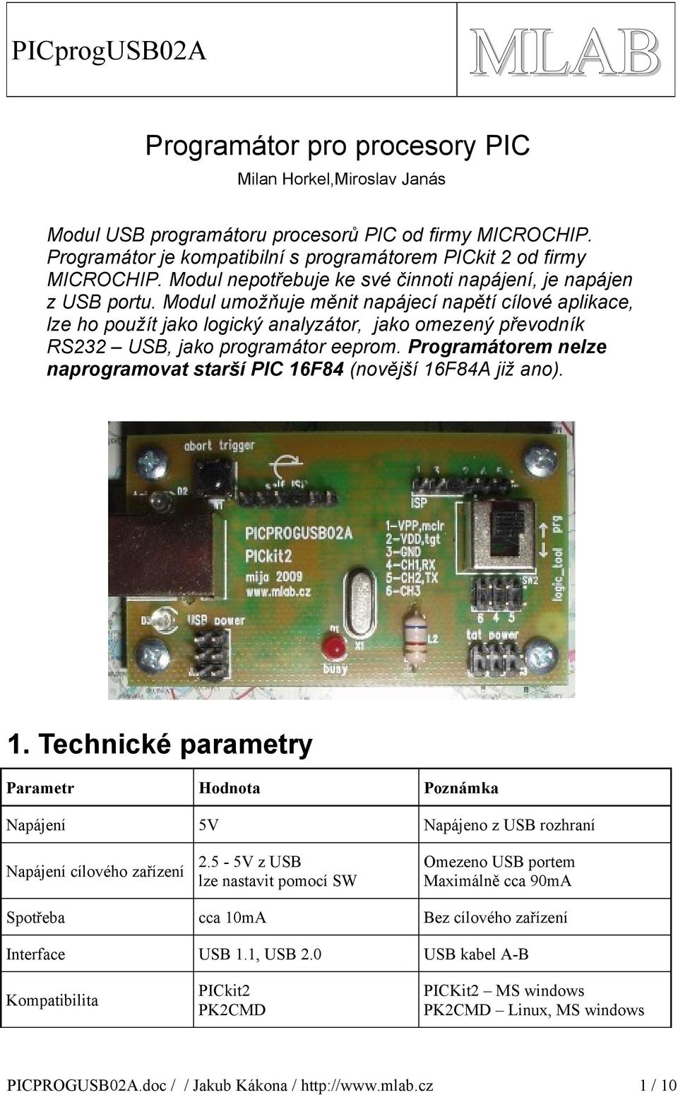 Modul umožňuje měnit napájecí napětí cílové aplikace, lze ho použít jako logický analyzátor, jako omezený převodník RS US, jako programátor eeprom.