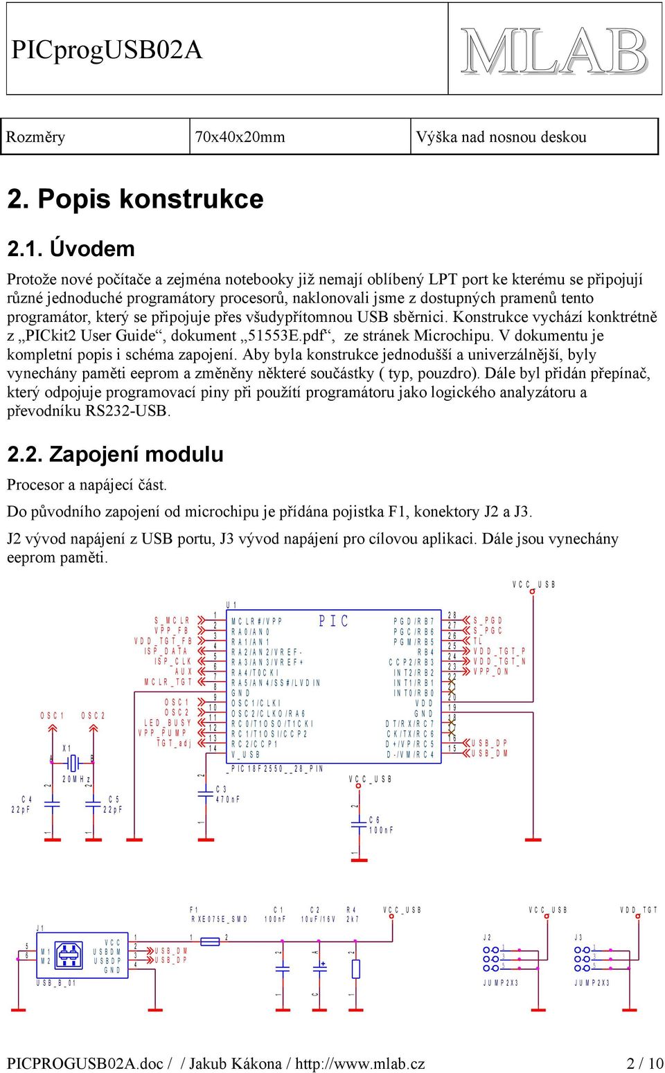 programátor, který se připojuje přes všudypřítomnou US sběrnici. Konstrukce vychází konktrétně z PIkit User Guide, dokument.pdf, ze stránek Microchipu.
