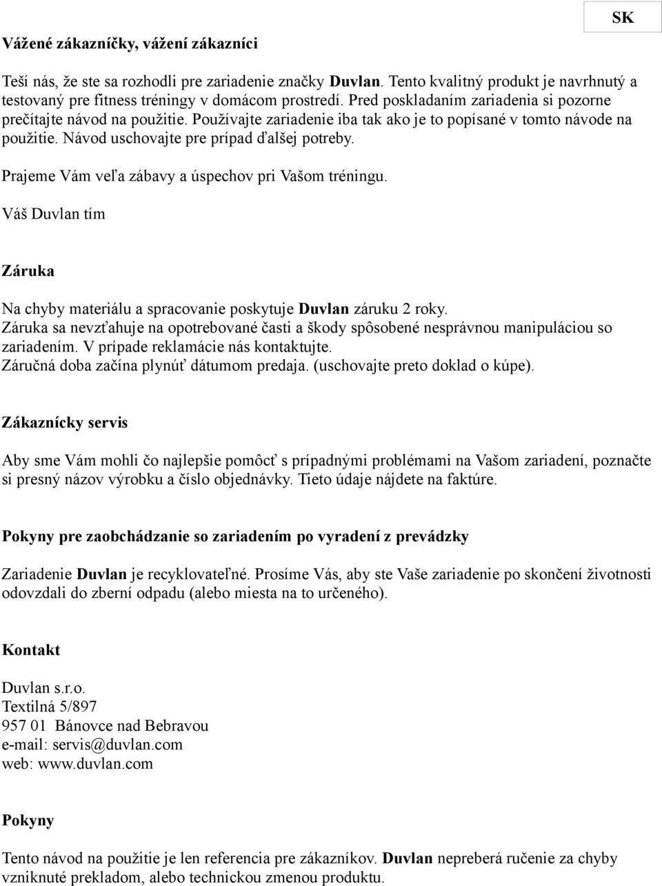 Prajeme Vám veľa zábavy a úspechov pri Vašom tréningu. Váš Duvlan tím Záruka Na chyby materiálu a spracovanie poskytuje Duvlan záruku 2 roky.
