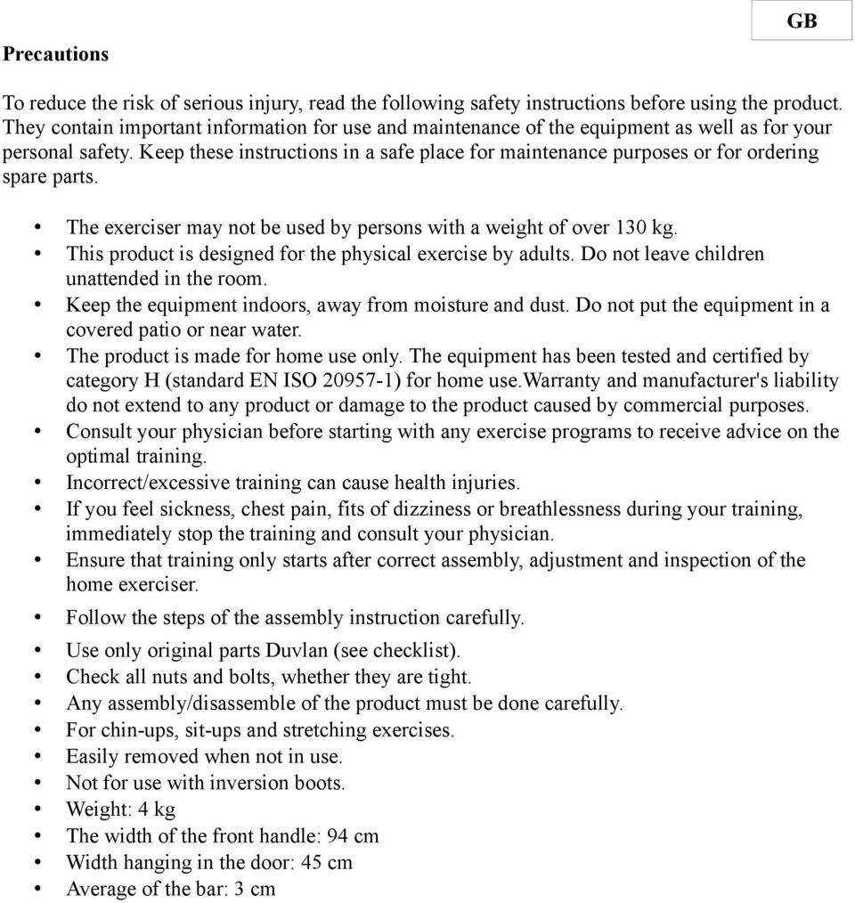 Keep these instructions in a safe place for maintenance purposes or for ordering spare parts. The exerciser may not be used by persons with a weight of over 130 kg.