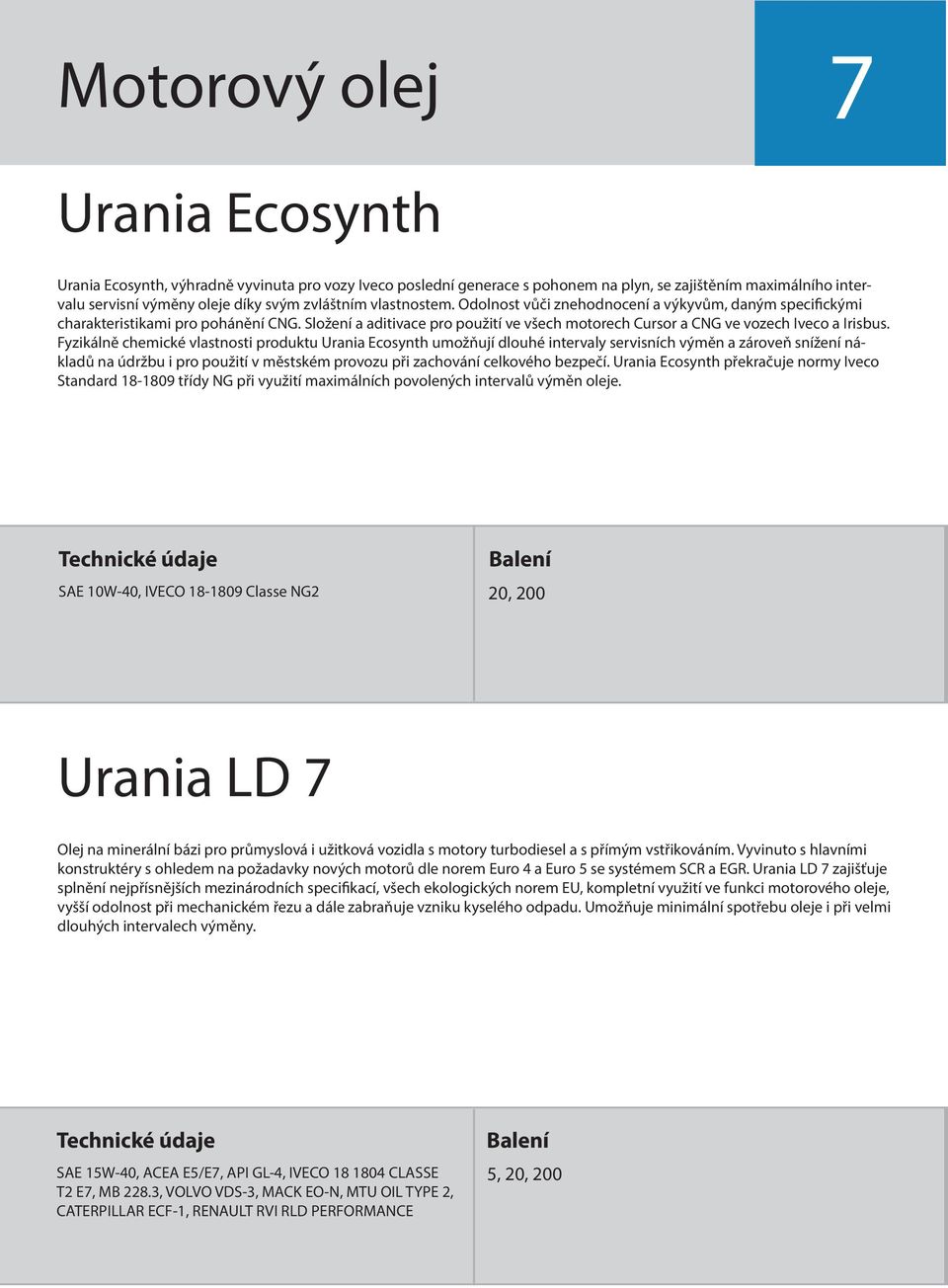 Fyzikálně chemické vlastnosti produktu Urania Ecosynth umožňují dlouhé intervaly servisních výměn a zároveň snížení nákladů na údržbu i pro použití v městském provozu při zachování celkového bezpečí.