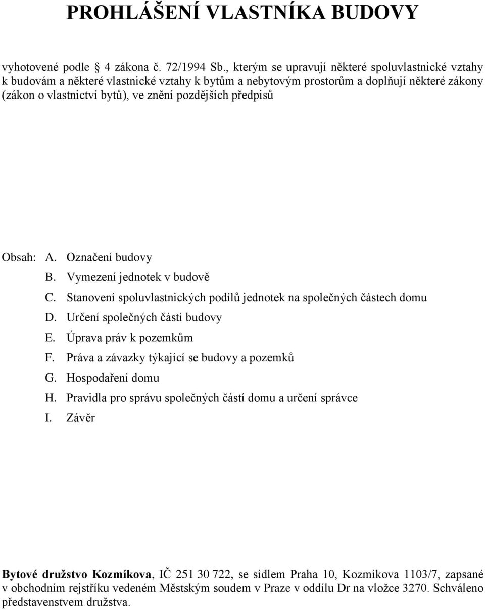 předpisů Obsah: A. Označení budovy B. Vymezení jednotek v budově C. Stanovení spoluvlastnických podílů jednotek na společných částech domu D. Určení společných částí budovy E.