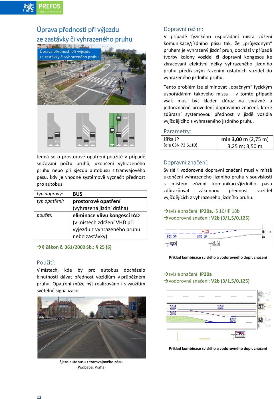 BUS (vyhrazená jízdní dráha) eliminace vlivu kongescí IAD (v místech zdržení VHD při výjezdu z vyhrazeného pruhu nebo zastávky) V případě fyzického uspořádání místa zúžení komunikace/jízdního pásu