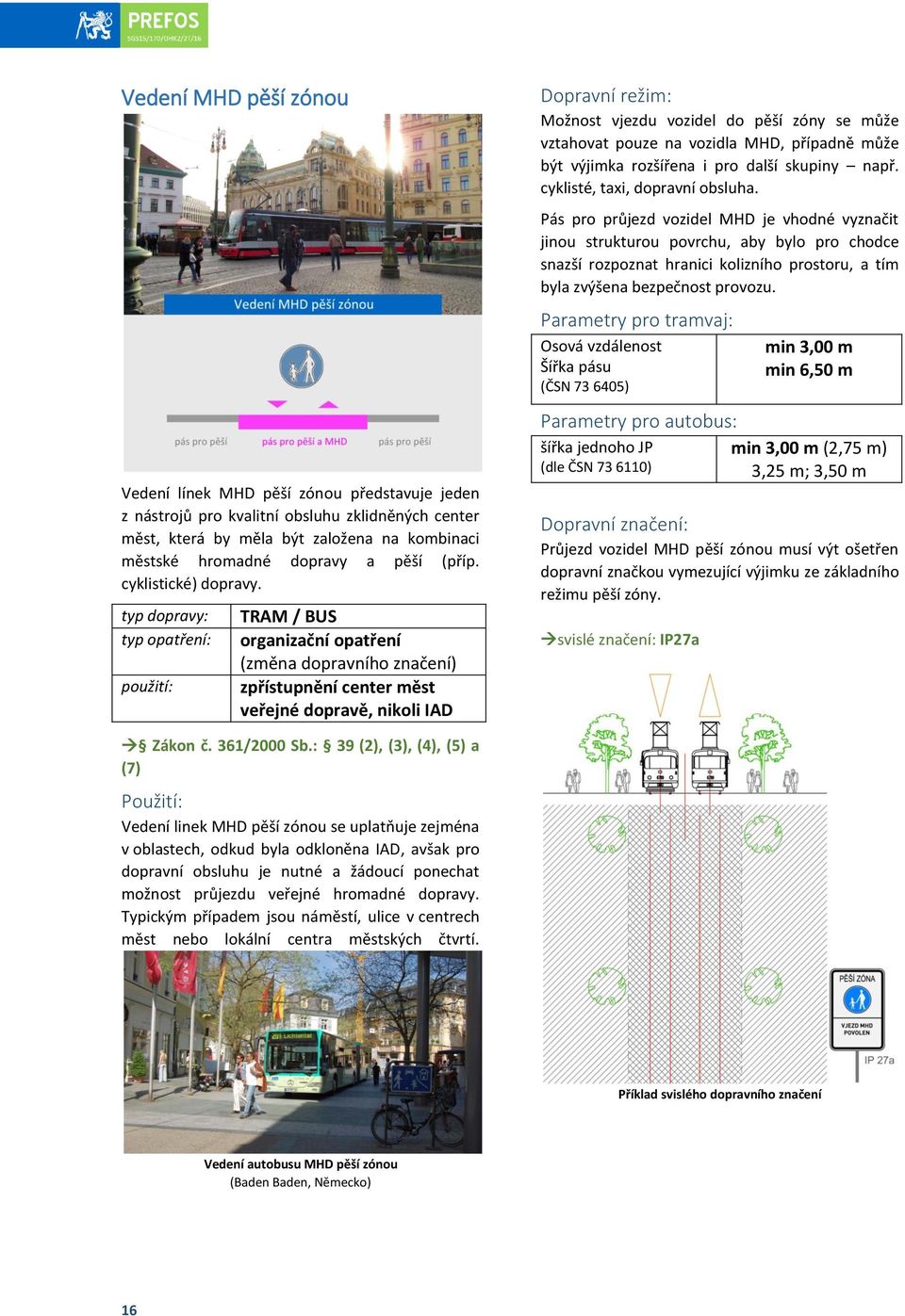 TRAM / BUS organizační opatření (změna dopravního značení) zpřístupnění center měst veřejné dopravě, nikoli IAD Možnost vjezdu vozidel do pěší zóny se může vztahovat pouze na vozidla MHD, případně