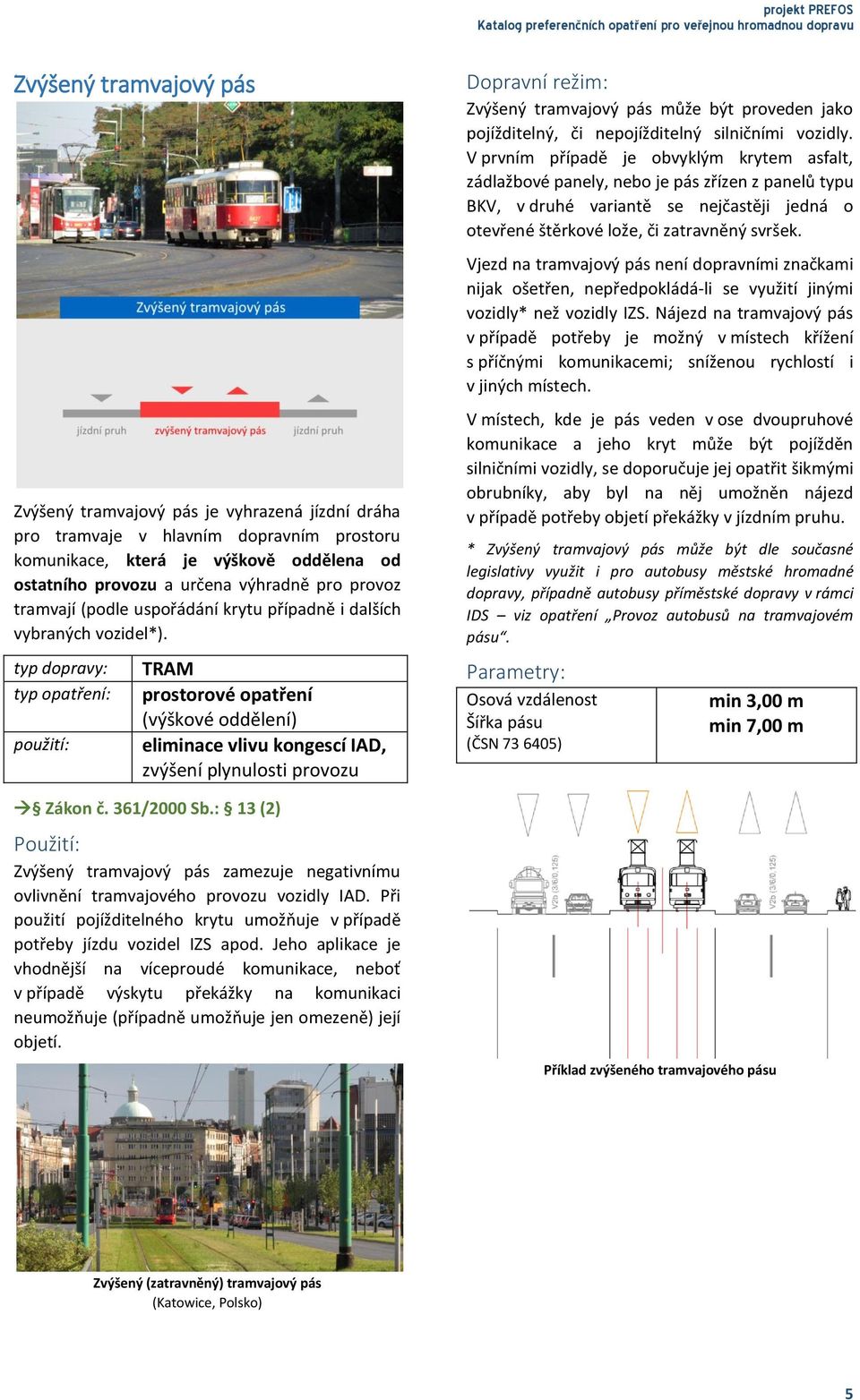 : 13 (2) Zvýšený tramvajový pás zamezuje negativnímu ovlivnění tramvajového provozu vozidly IAD. Při použití pojížditelného krytu umožňuje v případě potřeby jízdu vozidel IZS apod.