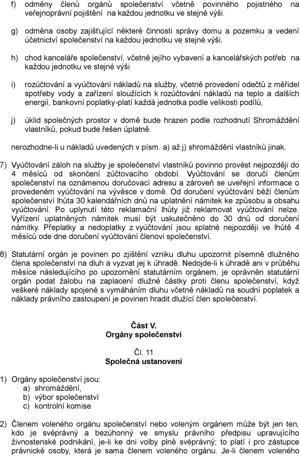 h) chod kanceláře společenství, včetně jejího vybavení a kancelářských potřeb na každou jednotku ve stejné výši i) rozúčtování a vyúčtování nákladů na služby, včetně provedení odečtů z měřidel