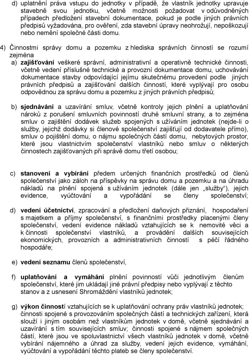 4) Činnostmi správy domu a pozemku z hlediska správních činností se rozumí zejména a) zajišťování veškeré správní, administrativní a operativně technické činnosti, včetně vedení příslušné technické a