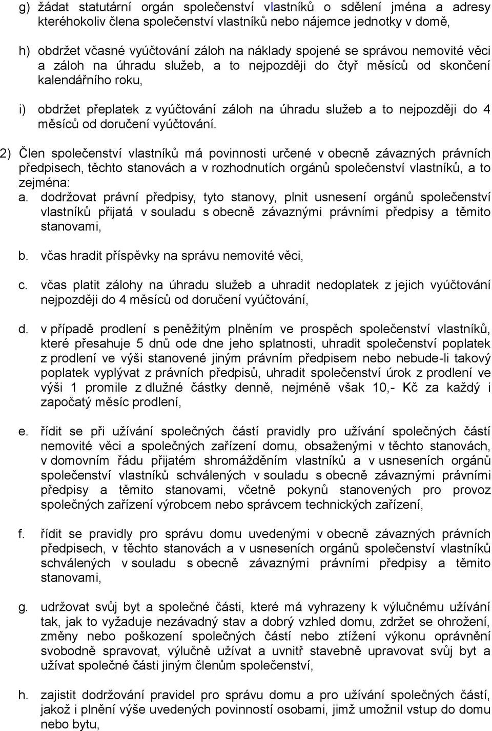 od doručení vyúčtování. 2) Člen společenství vlastníků má povinnosti určené v obecně závazných právních předpisech, těchto stanovách a v rozhodnutích orgánů společenství vlastníků, a to zejména: a.