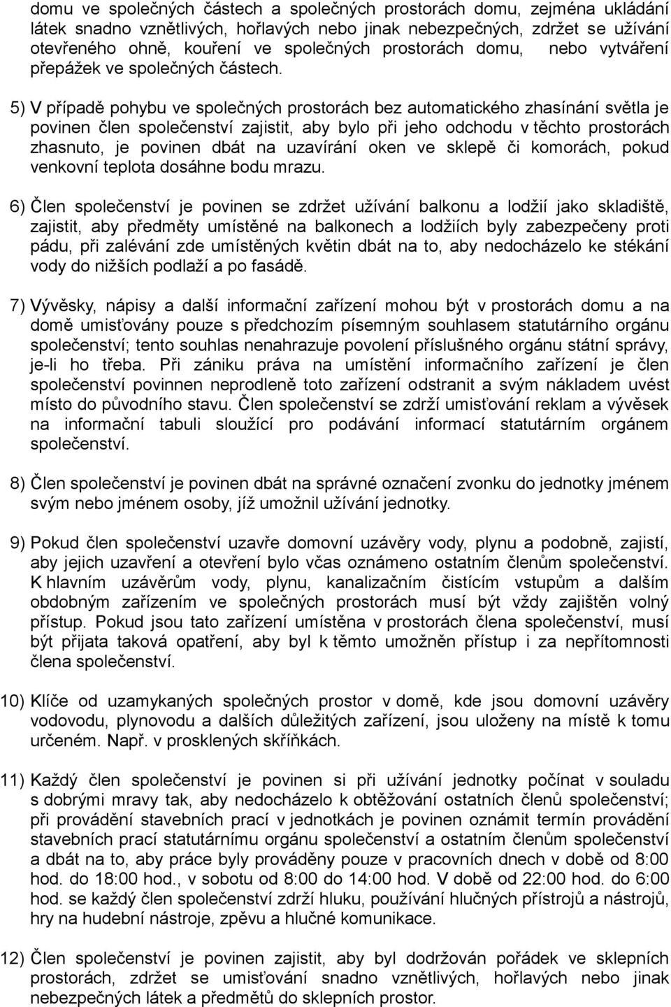 5) V případě pohybu ve společných prostorách bez automatického zhasínání světla je povinen člen společenství zajistit, aby bylo při jeho odchodu v těchto prostorách zhasnuto, je povinen dbát na