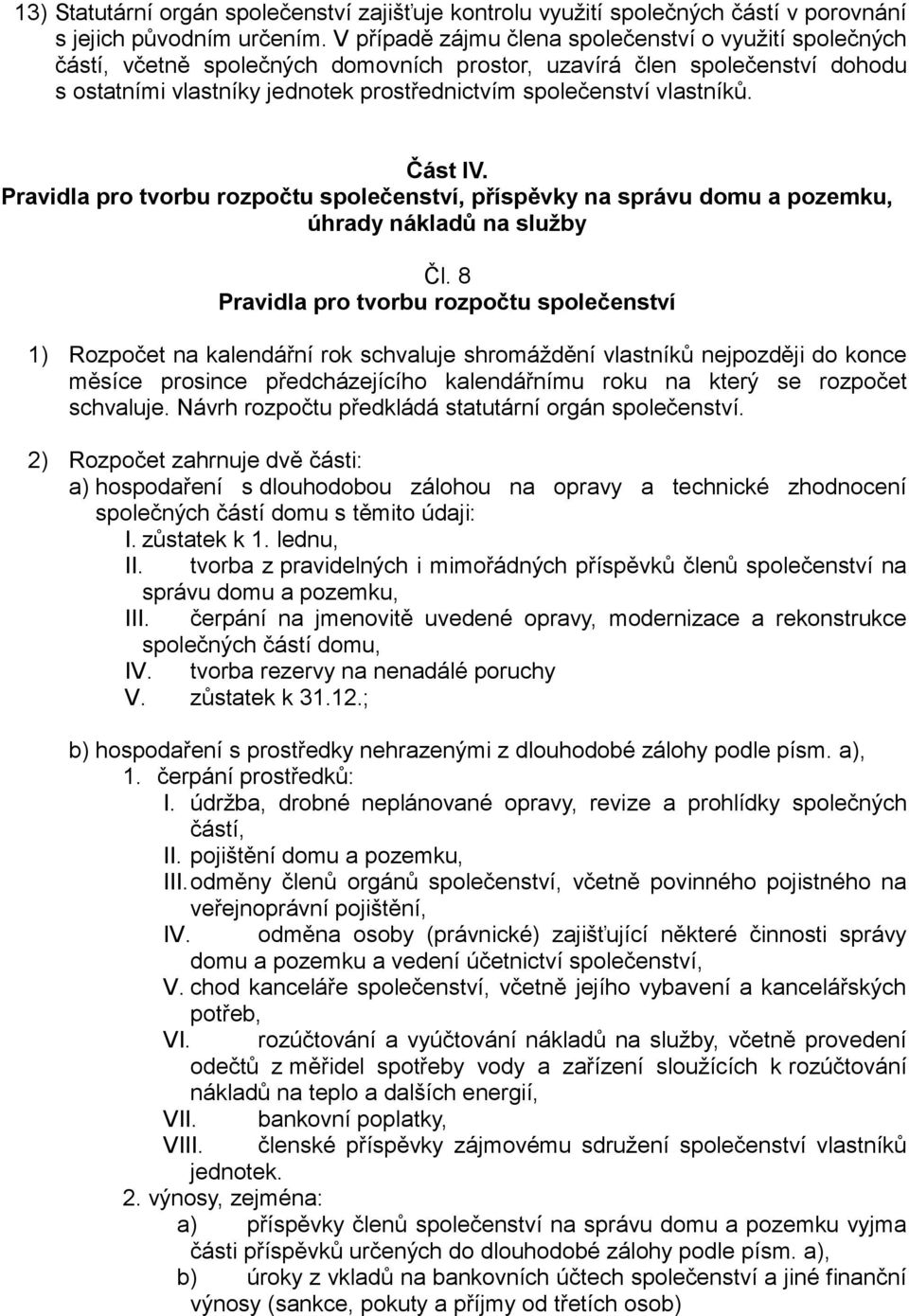 vlastníků. Část IV. Pravidla pro tvorbu rozpočtu společenství, příspěvky na správu domu a pozemku, úhrady nákladů na služby Čl.