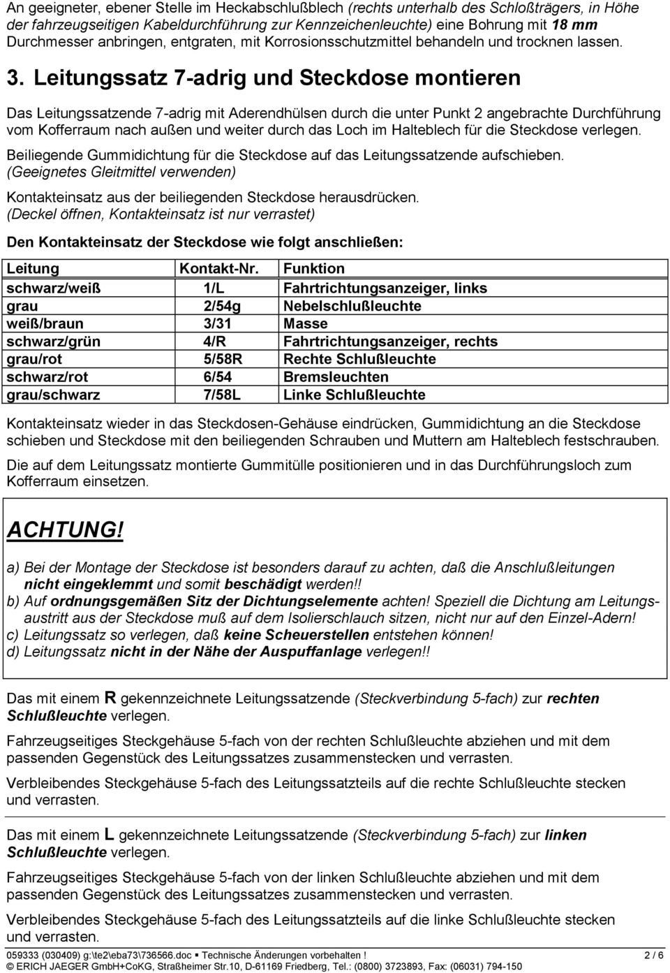 Leitungssatz 7-adrig und Steckdose montieren Das Leitungssatzende 7-adrig mit Aderendhülsen durch die unter Punkt 2 angebrachte Durchführung vom Kofferraum nach außen und weiter durch das Loch im