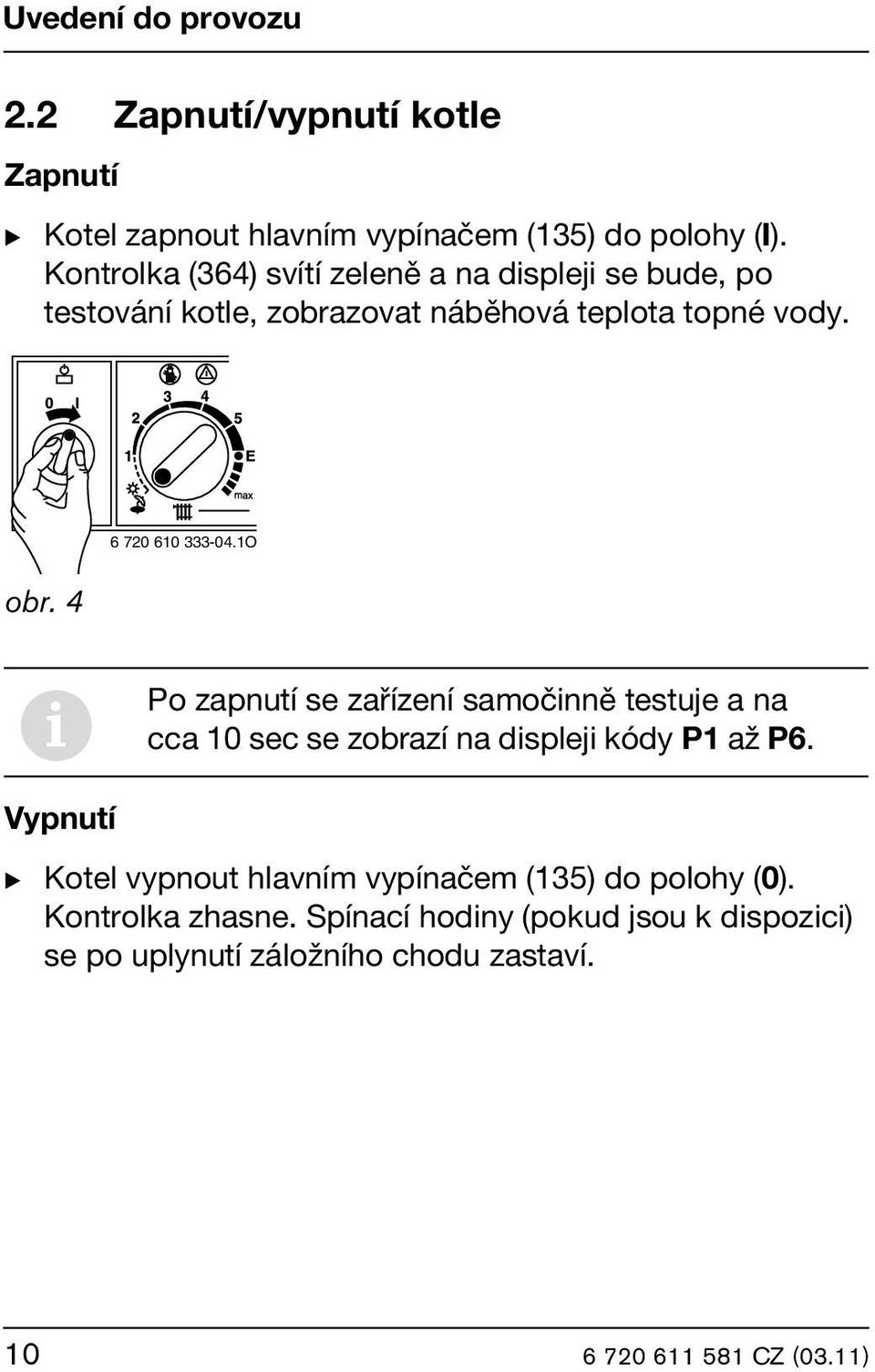 6 720 610 333-04.1O obr. 4 i Po zapnutí se zařízení samočinně testuje a na cca 10 sec se zobrazí na displeji kódy P1 až P6.