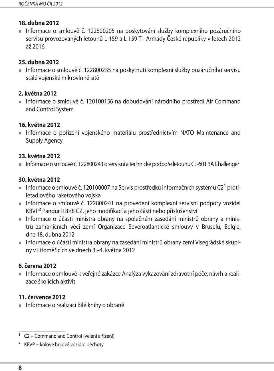 122800235 na poskytnutí komplexní služby pozáručního servisu stálé vojenské mikrovlnné sítě 2. května 2012 Informace o smlouvě č.