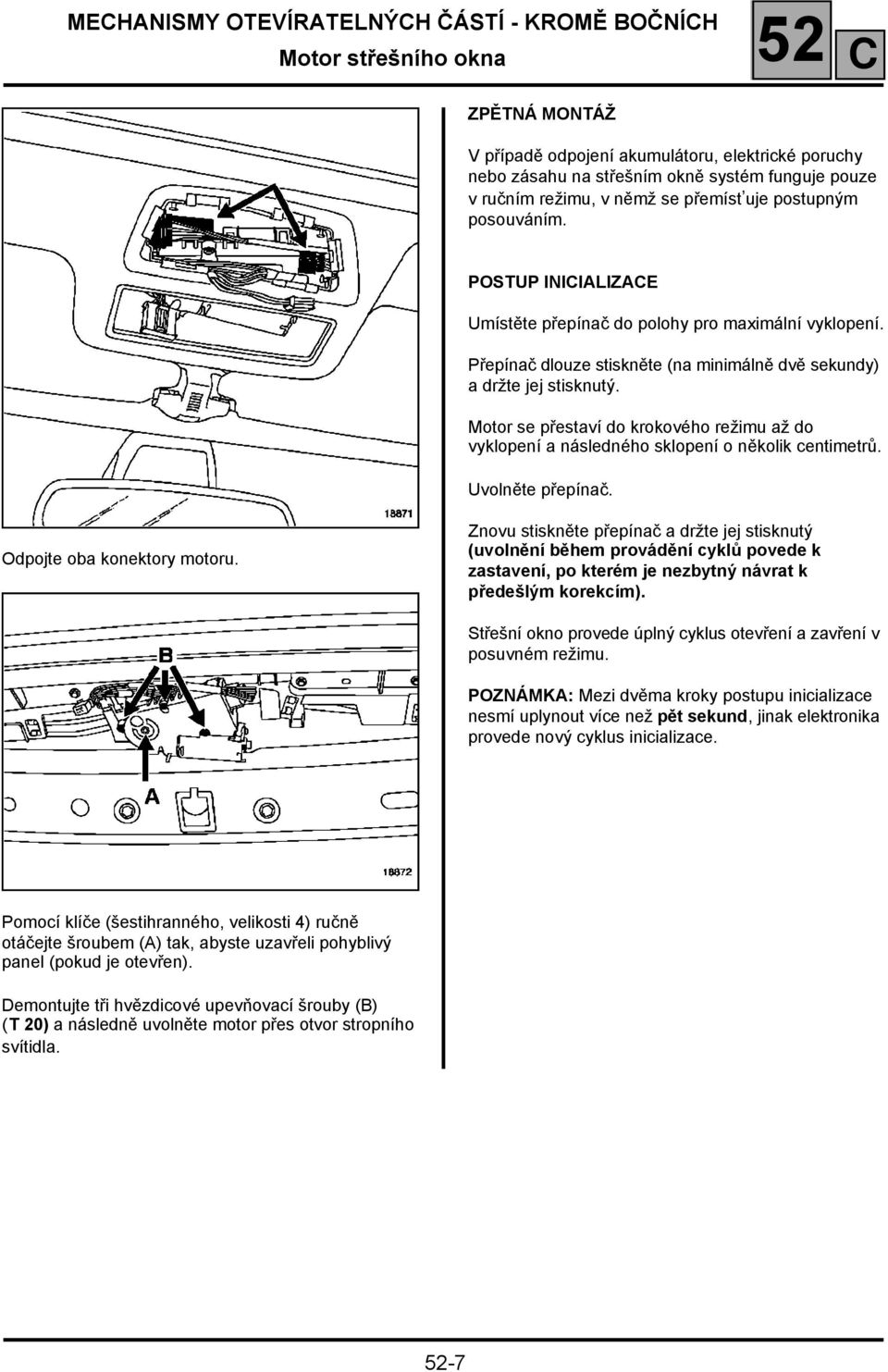 Motor se přestaví do krokového režimu až do vyklopení a následného sklopení o několik centimetrů. Uvolněte přepínač. Odpojte oba konektory motoru.