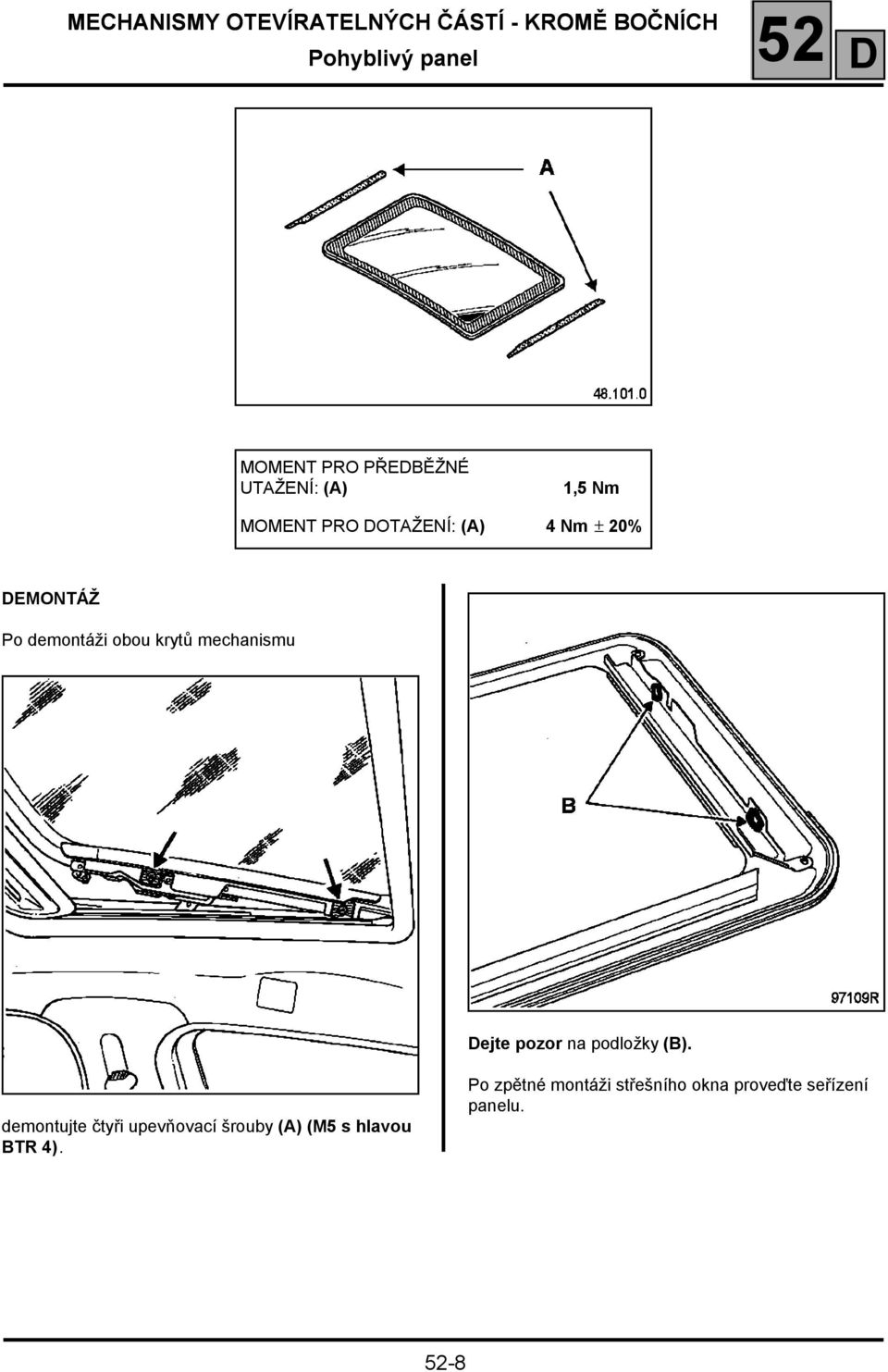 demontáži obou krytů mechanismu Dejte pozor na podložky (B).