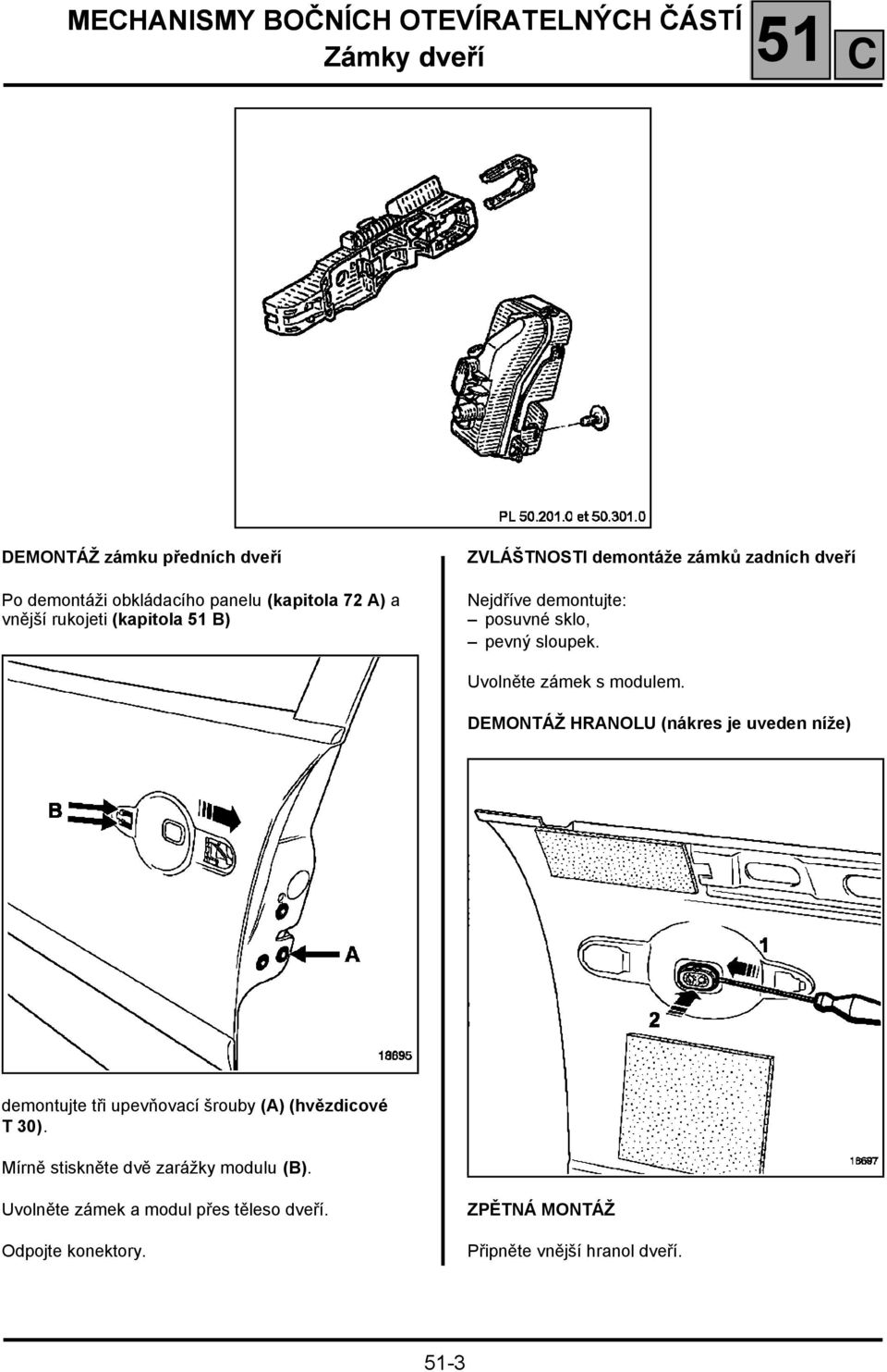 Uvolněte zámek s modulem. DEMONTÁŽ HRANOLU (nákres je uveden níže) demontujte tři upevňovací šrouby (A) (hvězdicové T 30).