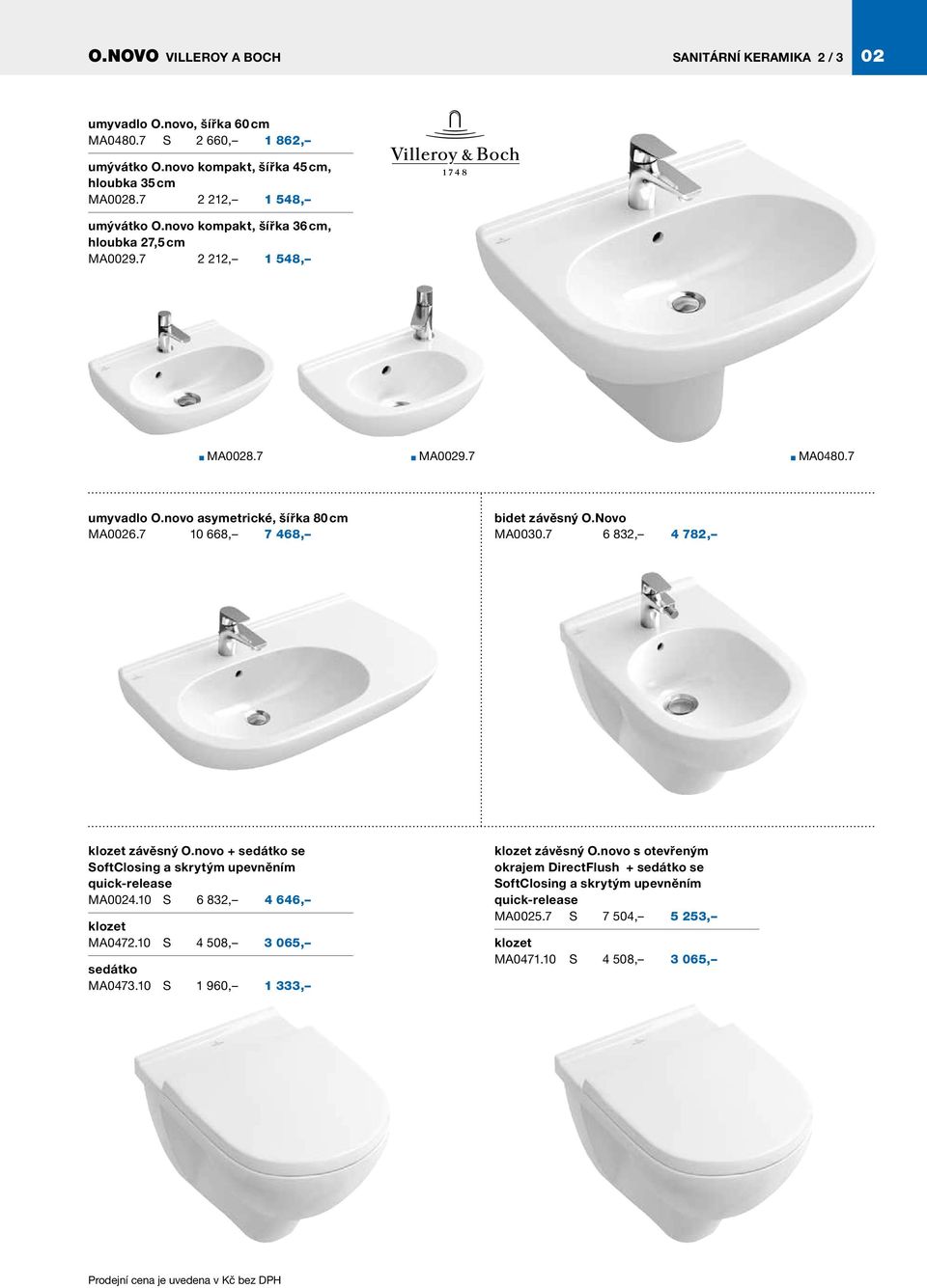 7 10 668, 7 468, bidet závěsný O.Novo MA0030.7 6 832, 4 782, klozet závěsný O.novo + sedátko se SoftClosing a skrytým upevněním quick-release MA0024.10 S 6 832, 4 646, klozet MA0472.