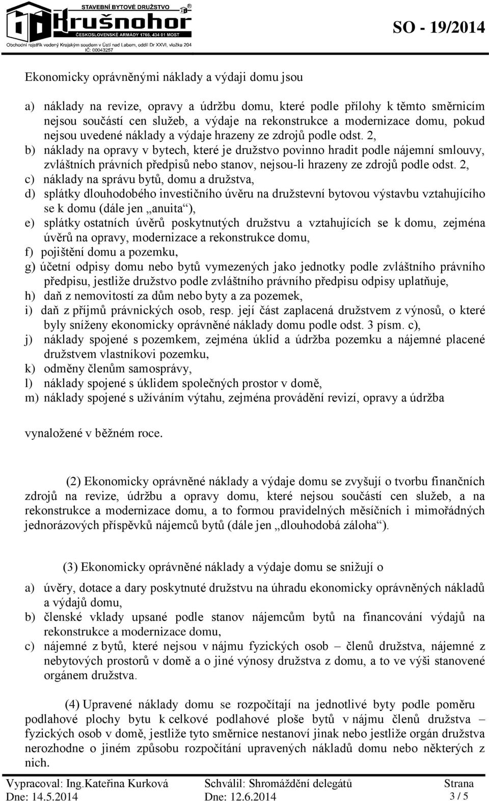 2, b) náklady na opravy v bytech, které je družstvo povinno hradit podle nájemní smlouvy, zvláštních právních předpisů nebo stanov, nejsou-li hrazeny ze zdrojů podle odst.