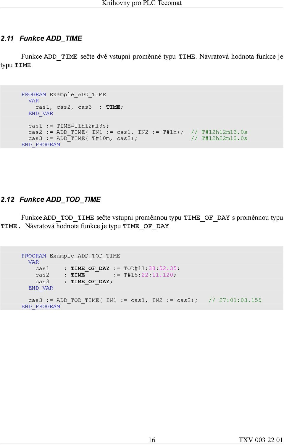 0s cas3 := ADD_TIME( T#10m, cas2); // T#12h22m13.0s 2.12 Funkce ADD_TOD_TIME Funkce ADD_TOD_TIME sečte vstupní proměnnou typu TIME_OF_DAY s proměnnou typu TIME.