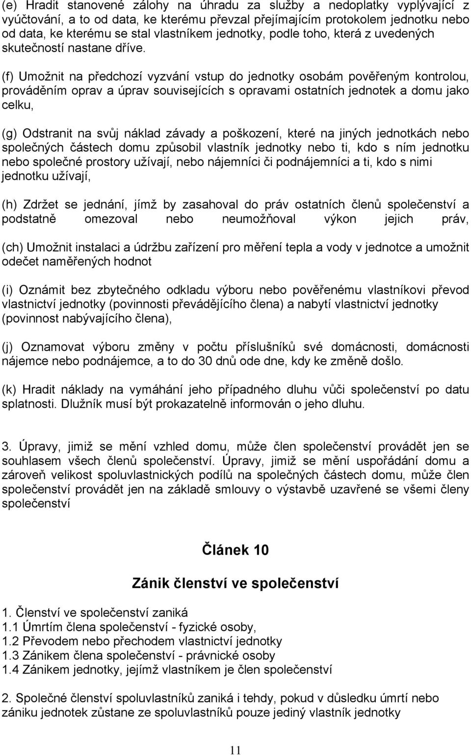 (f) Umožnit na předchozí vyzvání vstup do jednotky osobám pověřeným kontrolou, prováděním oprav a úprav souvisejících s opravami ostatních jednotek a domu jako celku, (g) Odstranit na svůj náklad