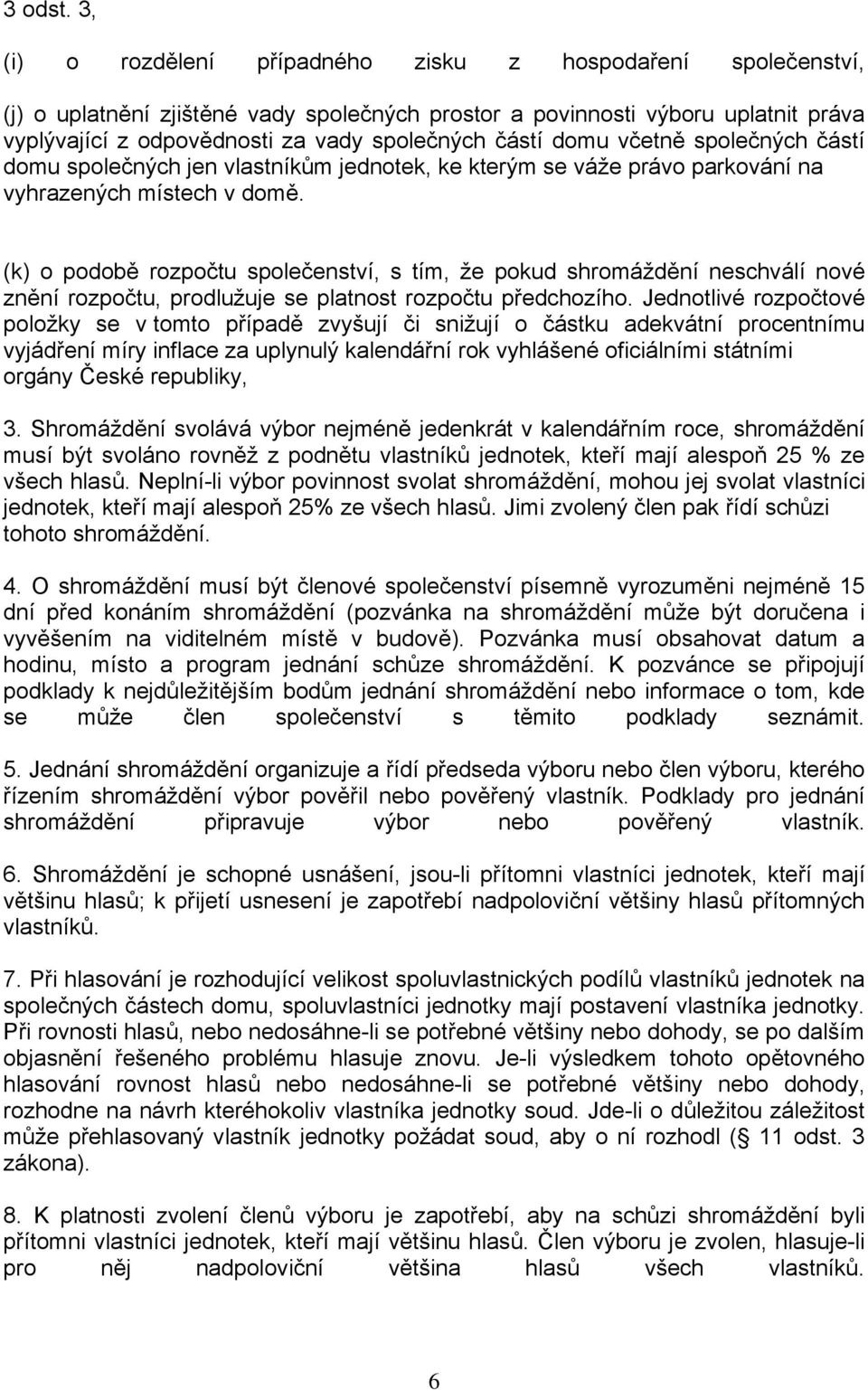 domu včetně společných částí domu společných jen vlastníkům jednotek, ke kterým se váže právo parkování na vyhrazených místech v domě.