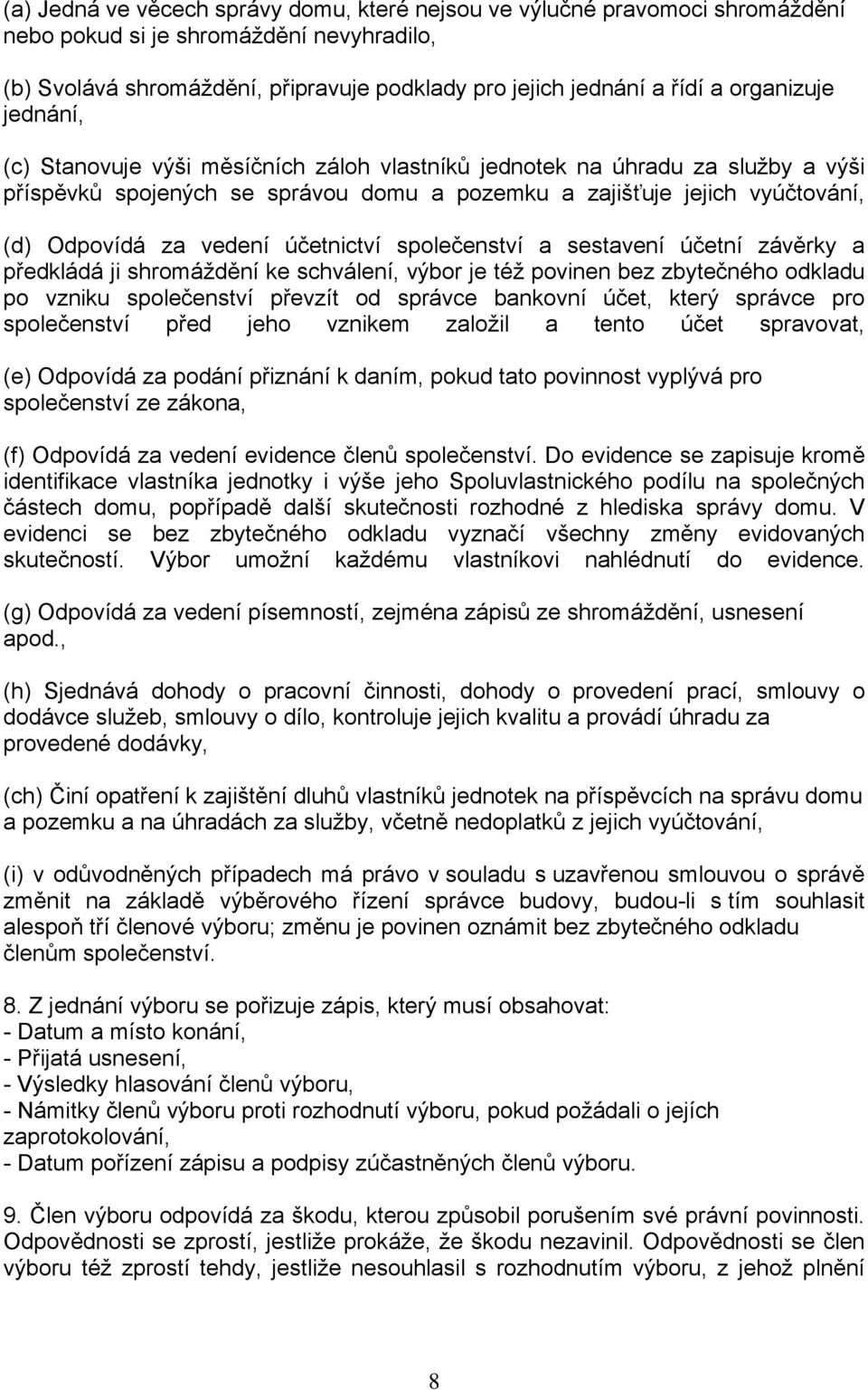 vedení účetnictví společenství a sestavení účetní závěrky a předkládá ji shromáždění ke schválení, výbor je též povinen bez zbytečného odkladu po vzniku společenství převzít od správce bankovní účet,