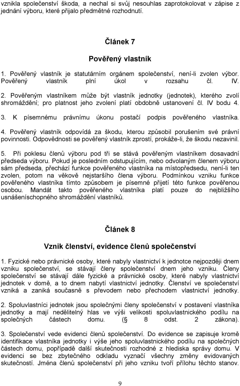 Pověřeným vlastníkem může být vlastník jednotky (jednotek), kterého zvolí shromáždění; pro platnost jeho zvolení platí obdobně ustanovení čl. IV bodu 4. 3.