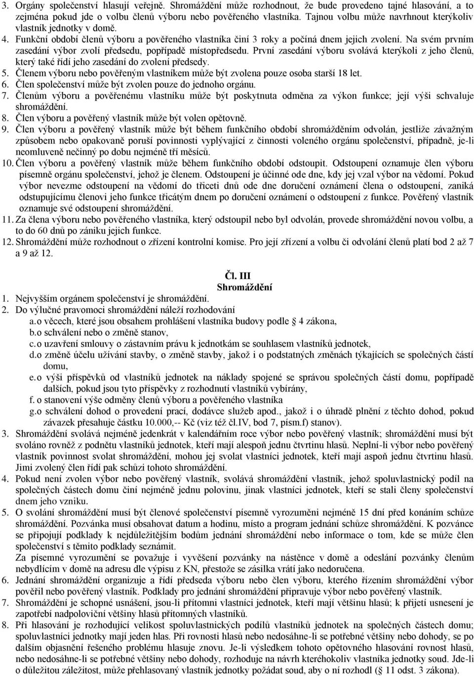 Na svém prvním zasedání výbor zvolí předsedu, popřípadě místopředsedu. První zasedání výboru svolává kterýkoli z jeho členů, který také řídí jeho zasedání do zvolení předsedy. 5.