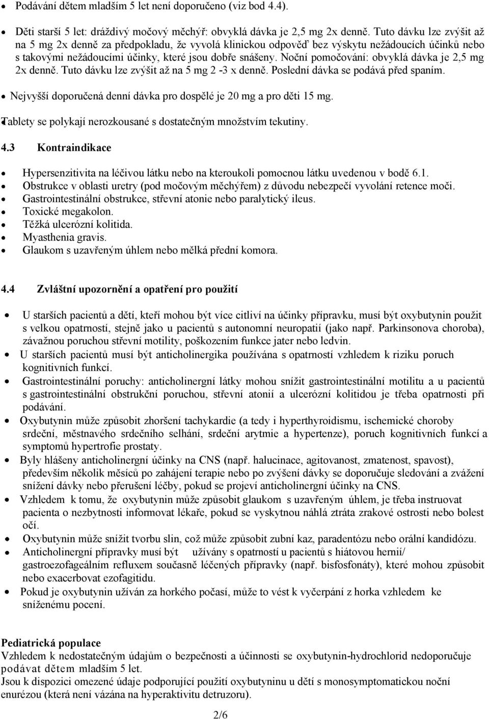 Noční pomočování: obvyklá dávka je 2,5 mg 2x denně. Tuto dávku lze zvýšit až na 5 mg 2-3 x denně. Poslední dávka se podává před spaním.