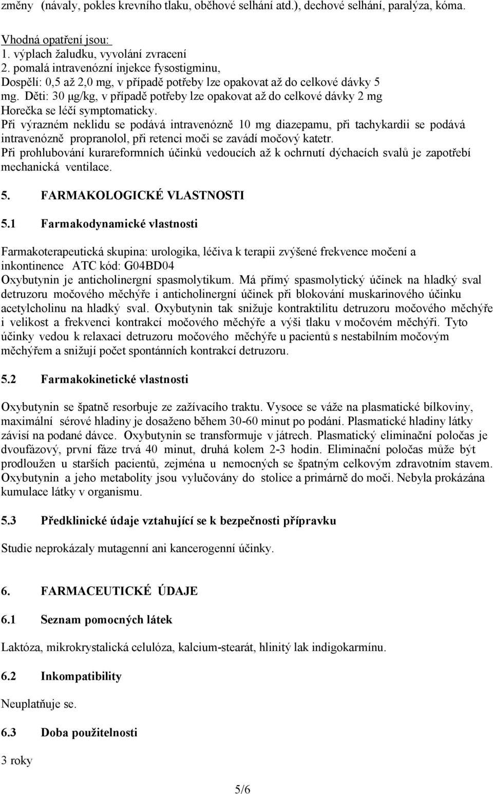 Děti: 30 μg/kg, v případě potřeby lze opakovat až do celkové dávky 2 mg Horečka se léčí symptomaticky.