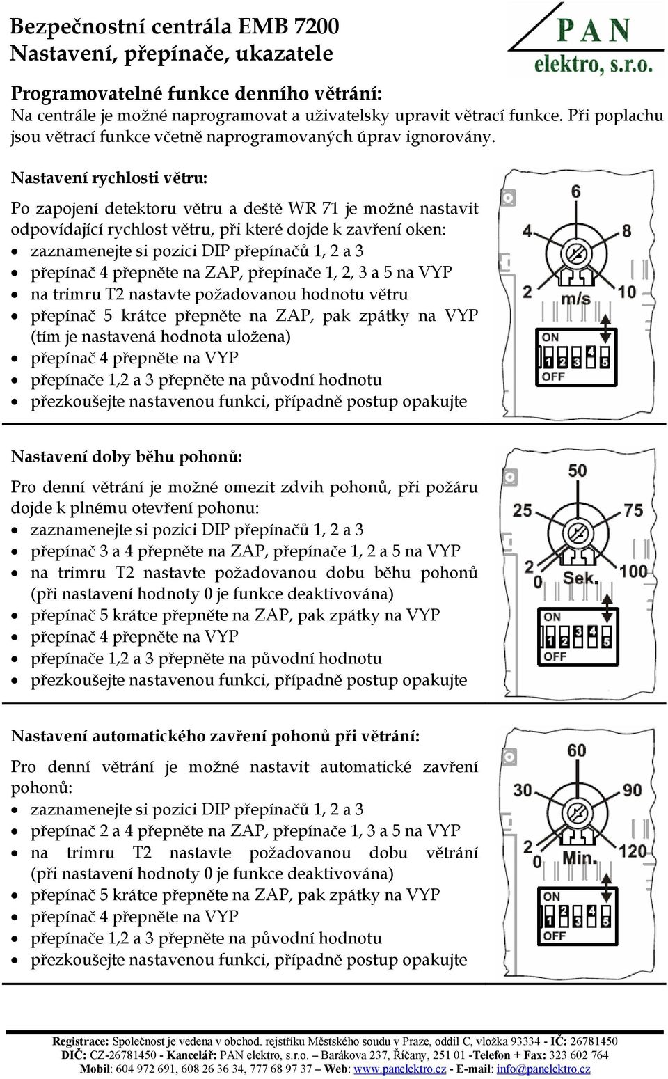 na VYP na trimru T2 nastavte požadovanou hodnotu větru (tím je nastavená hodnota uložena) Nastavení doby běhu pohonů: Pro denní větrání je možné omezit zdvih pohonů, při požáru dojde k plnému