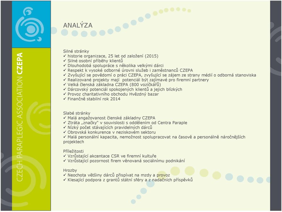 (800 vozíčkářů) Dárcovský potenciál spokojených klientů a jejich blízkých Provoz charitativního obchodu Hvězdný bazar Finančně stabilní rok 2014 Slabé stránky Malá angažovanost členské základny CZEPA