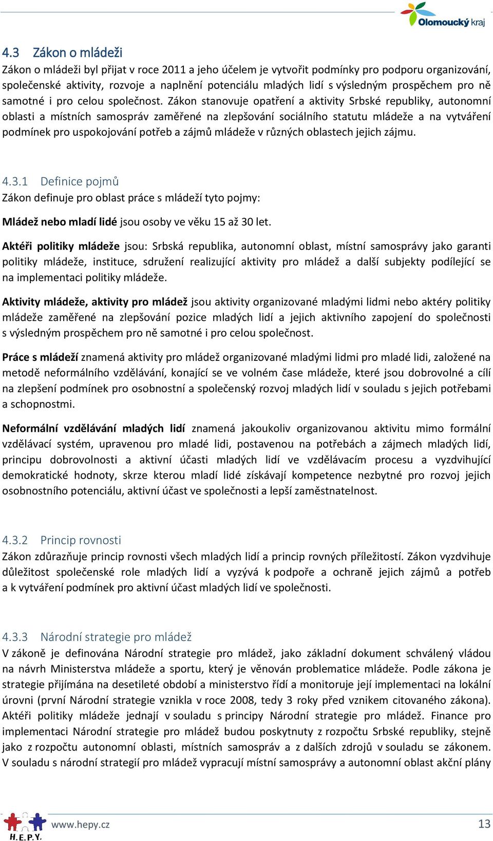 Zákon stanovuje opatření a aktivity Srbské republiky, autonomní oblasti a místních samospráv zaměřené na zlepšování sociálního statutu mládeže a na vytváření podmínek pro uspokojování potřeb a zájmů