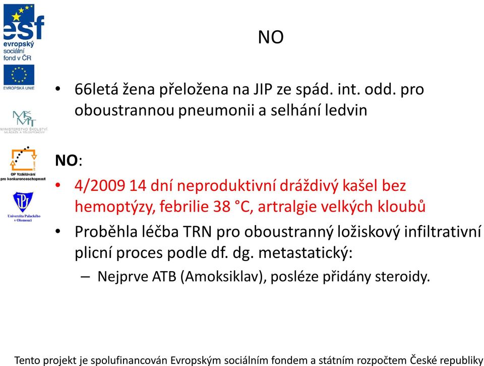 kašel bez hemoptýzy, febrilie 38 C, artralgie velkých kloubů Proběhla léčba TRN pro