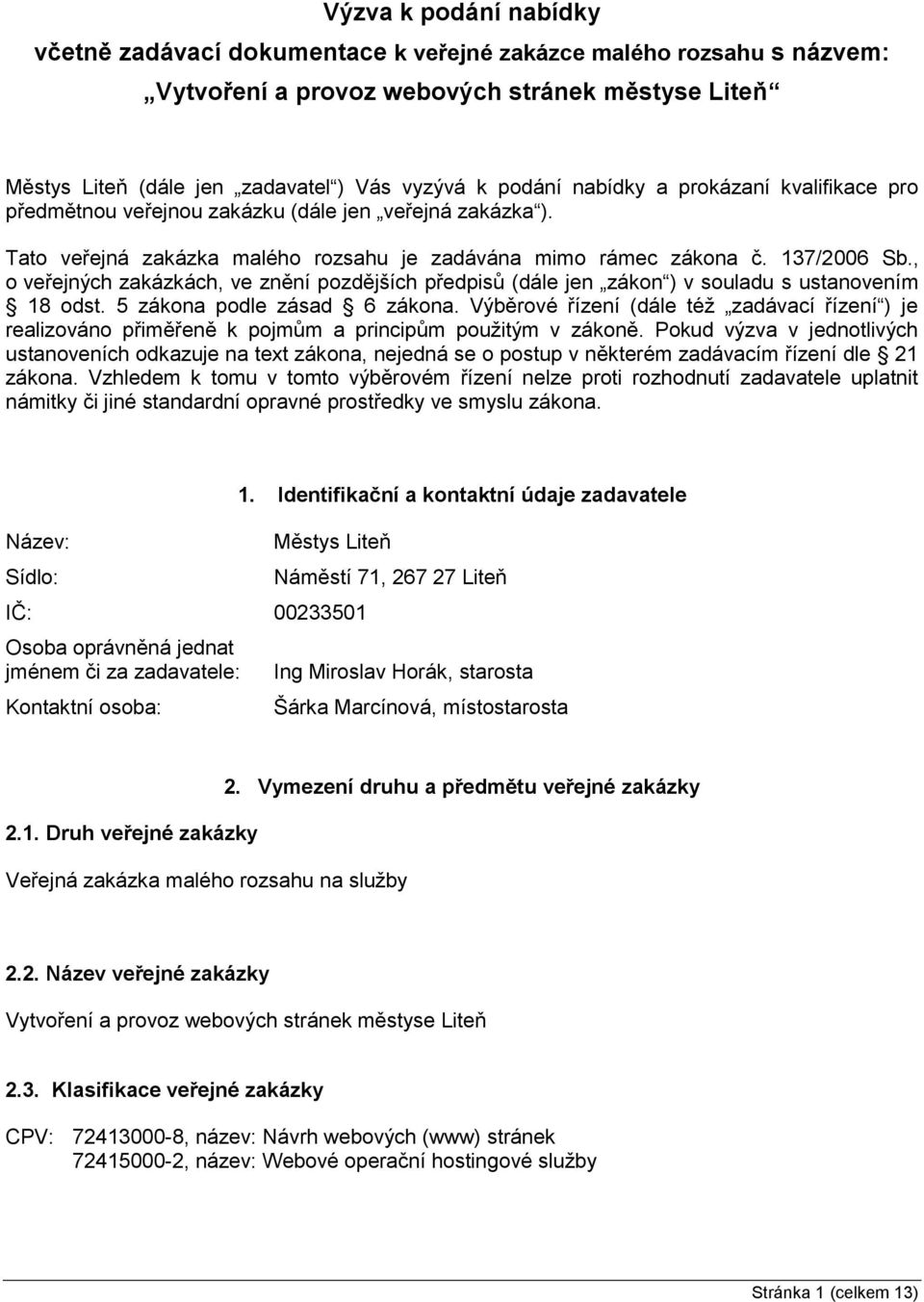 , o veřejných zakázkách, ve znění pozdějších předpisů (dále jen zákon ) v souladu s ustanovením 18 odst. 5 zákona podle zásad 6 zákona.