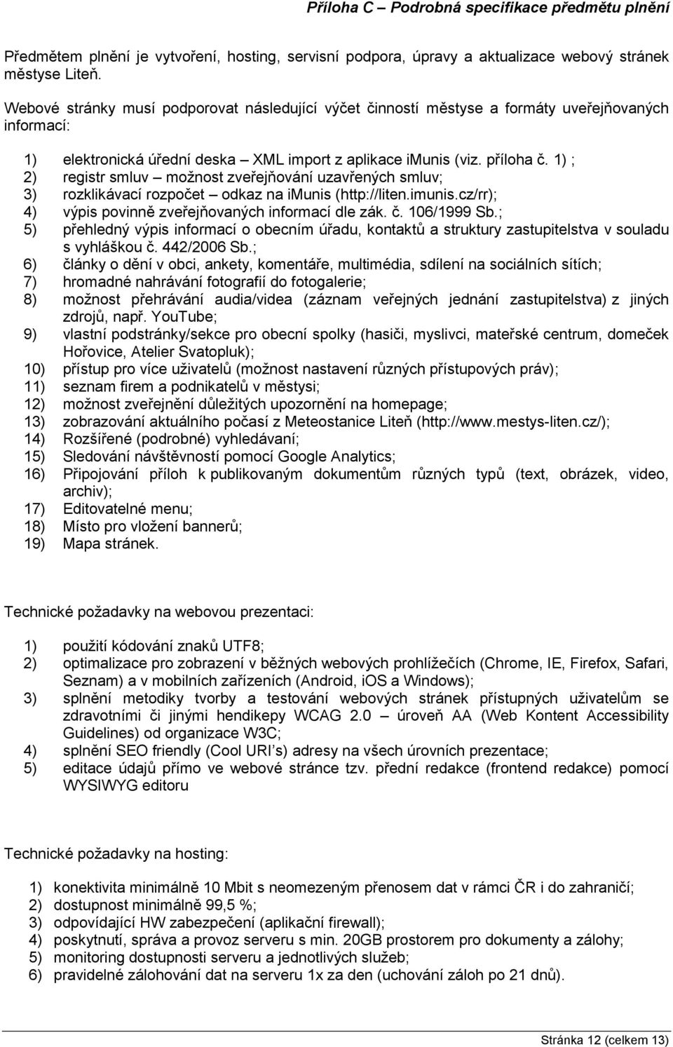 1) ; 2) registr smluv možnost zveřejňování uzavřených smluv; 3) rozklikávací rozpočet odkaz na imunis (http://liten.imunis.cz/rr); 4) výpis povinně zveřejňovaných informací dle zák. č. 106/1999 Sb.