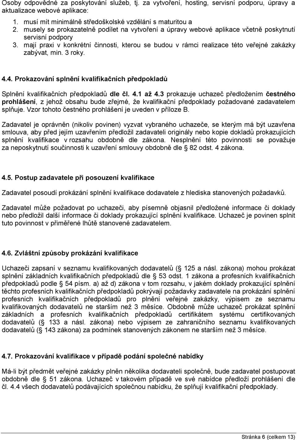 mají praxi v konkrétní činnosti, kterou se budou v rámci realizace této veřejné zakázky zabývat, min. 3 roky. 4.