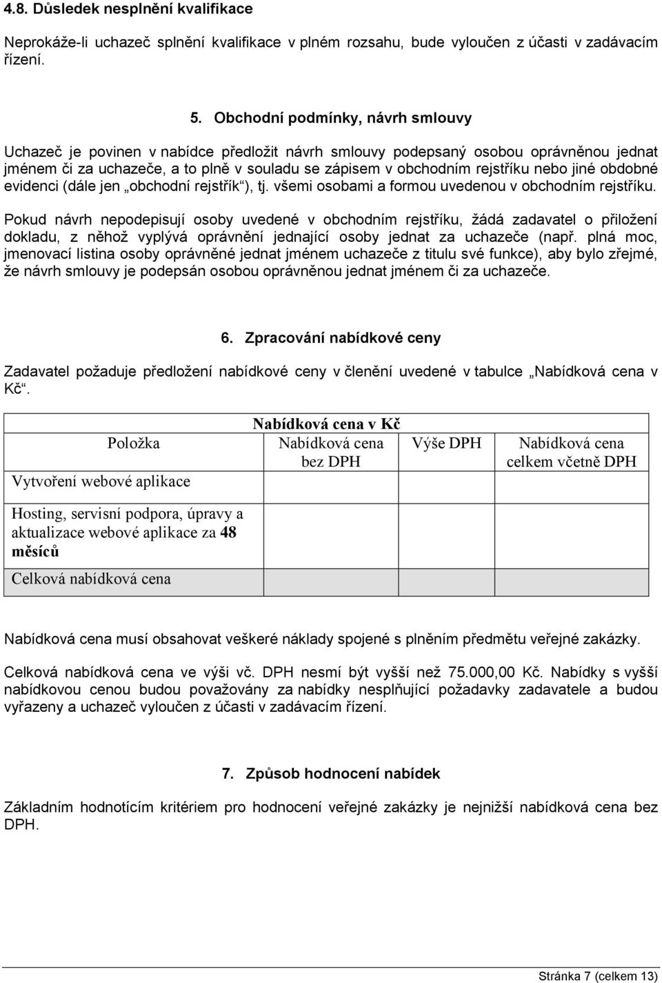 nebo jiné obdobné evidenci (dále jen obchodní rejstřík ), tj. všemi osobami a formou uvedenou v obchodním rejstříku.