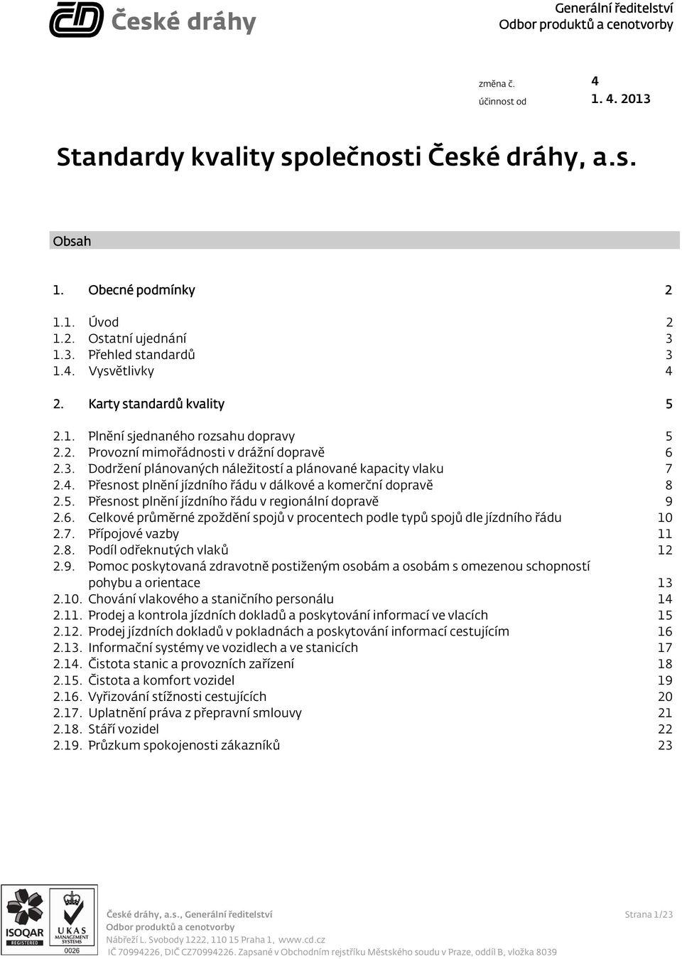 Dodržení plánovaných náležitostí a plánované kapacity vlaku 7 2.4. Přesnost plnění jízdního řádu v dálkové a komerční dopravě 8 2.5. Přesnost plnění jízdního řádu v regionální dopravě 9 2.6.