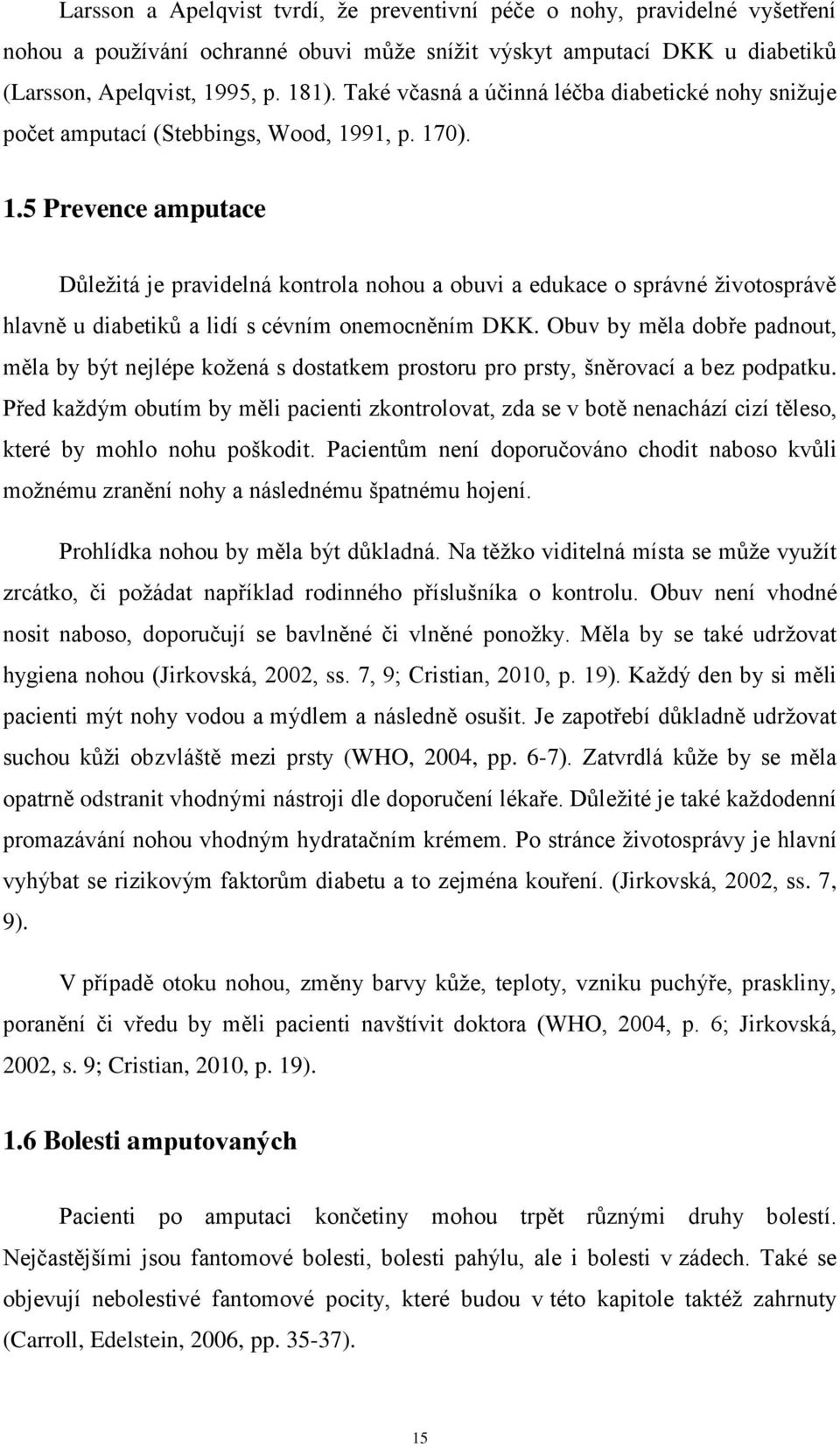 91, p. 170). 1.5 Prevence amputace Důležitá je pravidelná kontrola nohou a obuvi a edukace o správné životosprávě hlavně u diabetiků a lidí s cévním onemocněním DKK.