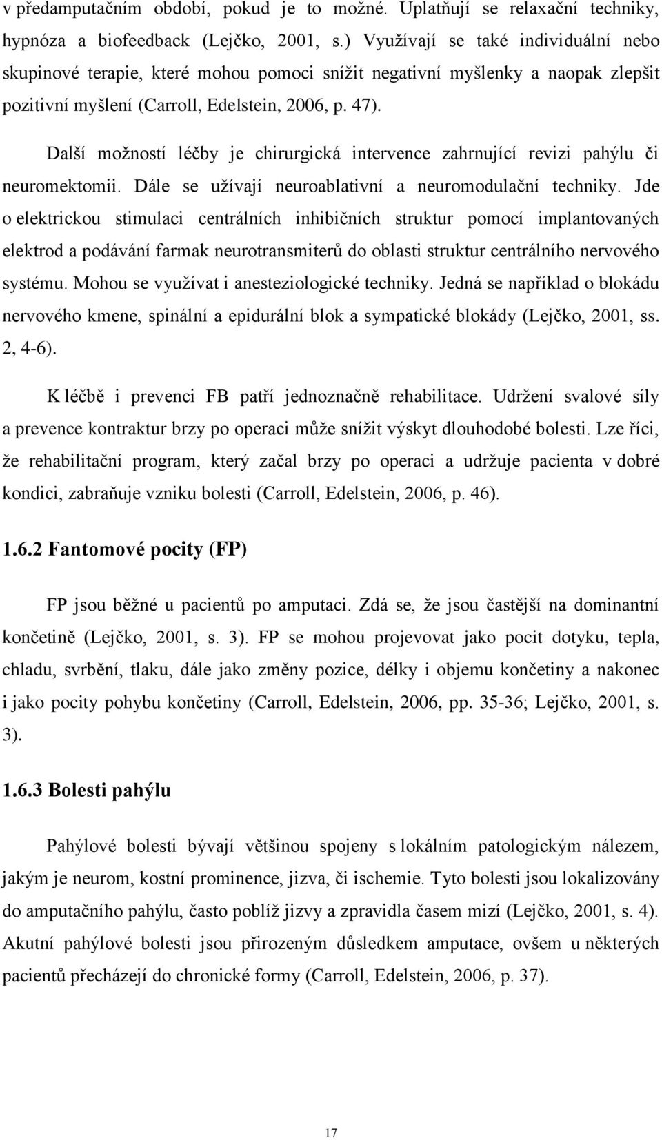 Další možností léčby je chirurgická intervence zahrnující revizi pahýlu či neuromektomii. Dále se užívají neuroablativní a neuromodulační techniky.